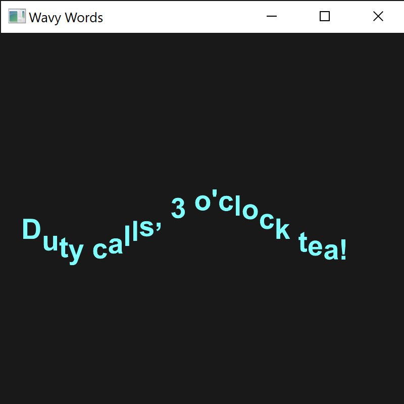 The sentence: Duty calls, 3 o'clock tea! in the shape of a sine wave.