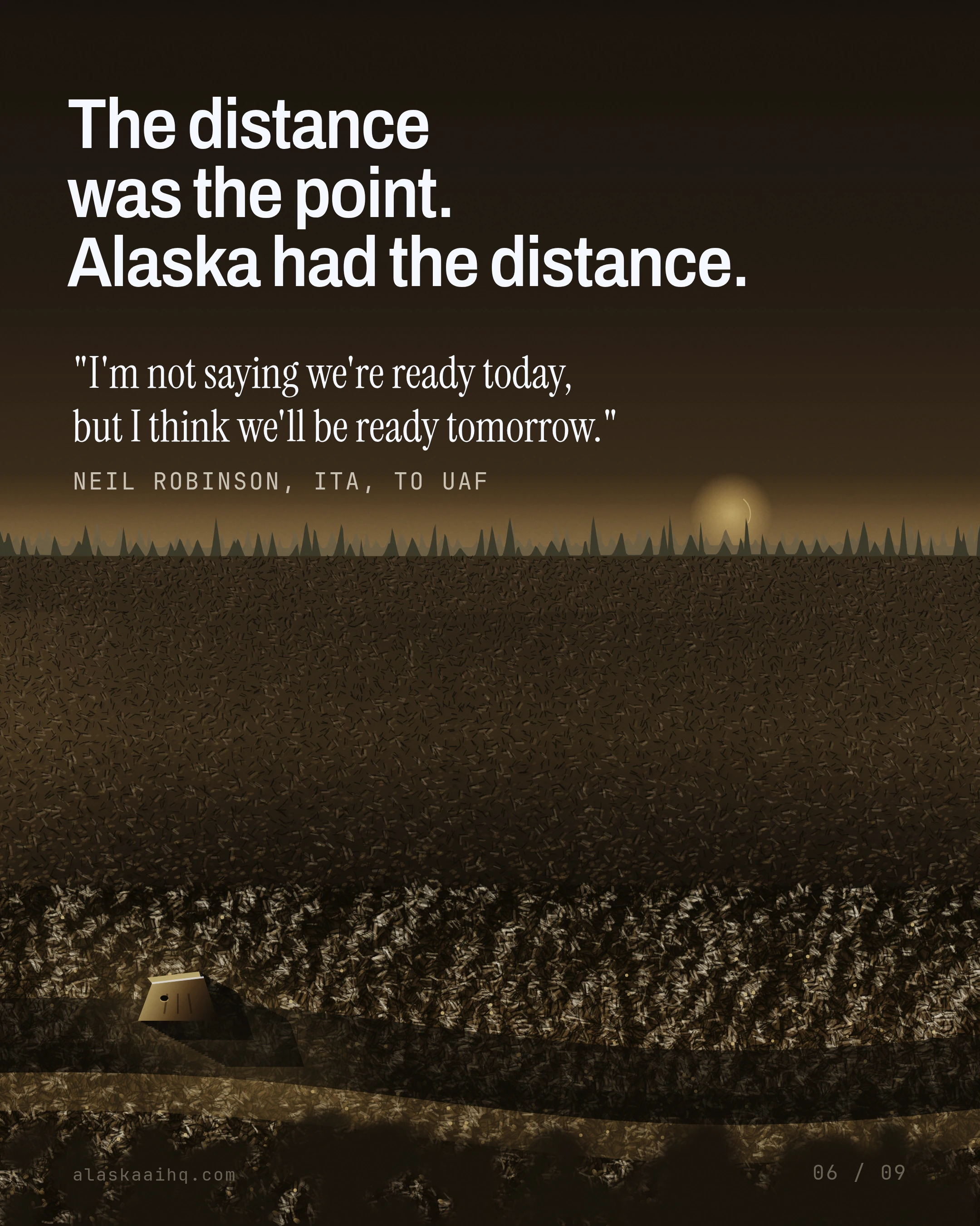 The distance was the point. Alaska had the distance. "I'm not saying we're ready today, but I think we'll be ready tomorrow."
