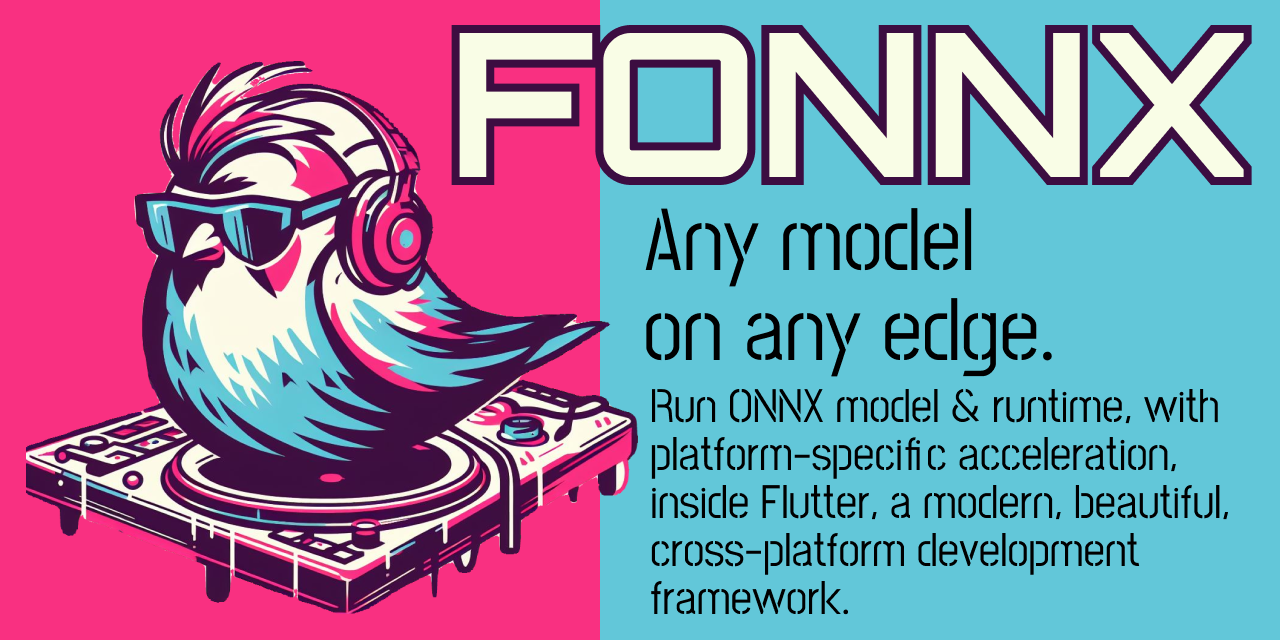 FONNX image header, bird like Flutter mascot DJing. Text reads: FONNX. Any model
on any edge. Run ONNX model & runtime, with platform-specific acceleration,  inside Flutter, a modern, beautiful, cross-platform development
framework.