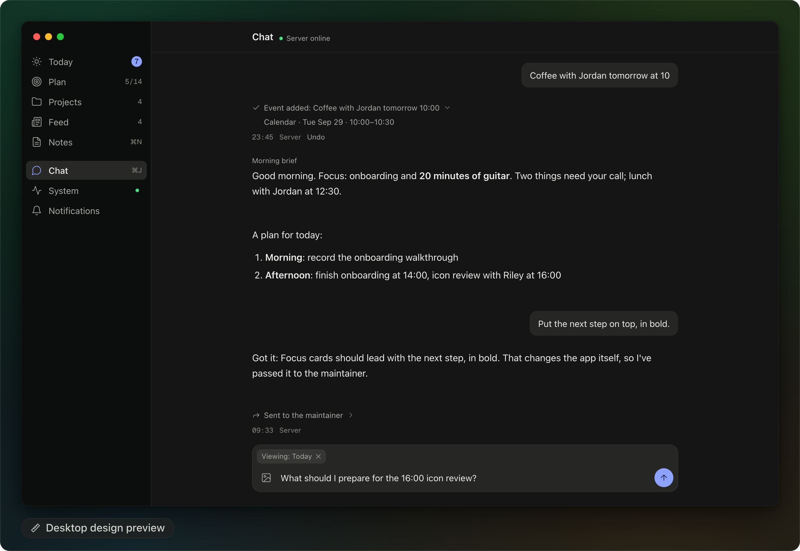 Design preview, dark theme: Chat as a full page. Mojito's replies have no bubble; your messages sit in grey bubbles. The thread shows an event added to the calendar, the morning brief, a plan for today, and the request 'Put the next step on top, in bold.', which Mojito passed to the maintainer.