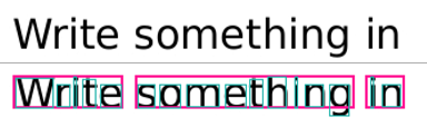 Image shows three words 'Write something in' in 2 sections, the top section is the normal PDF output, the bottom section is the same text with 3 word bounding boxes in pink and letter bounding boxes in blue-green