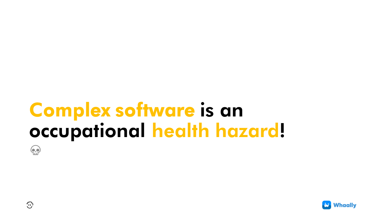 "Complex Software is an Occupational Health Hazard!