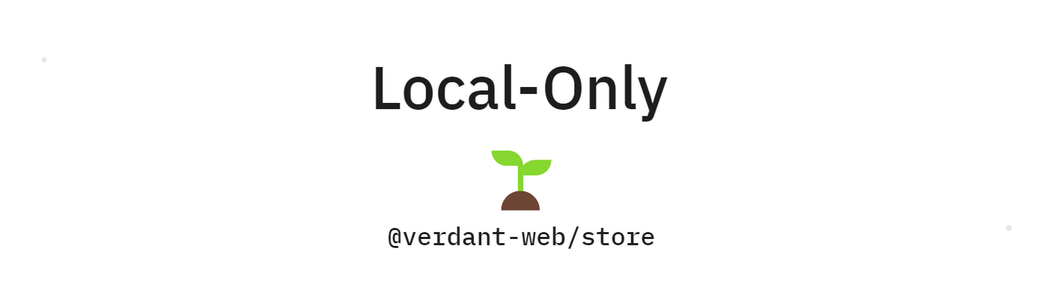 a graphic with the words "local only" and a graphic of a little plant with the package name "@verdant-web/store" underneath
