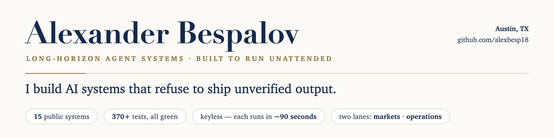 Alexander Bespalov — long-horizon agent systems, built to run unattended. I build AI systems that refuse to ship unverified output. 15 public systems · 370+ tests · keyless.