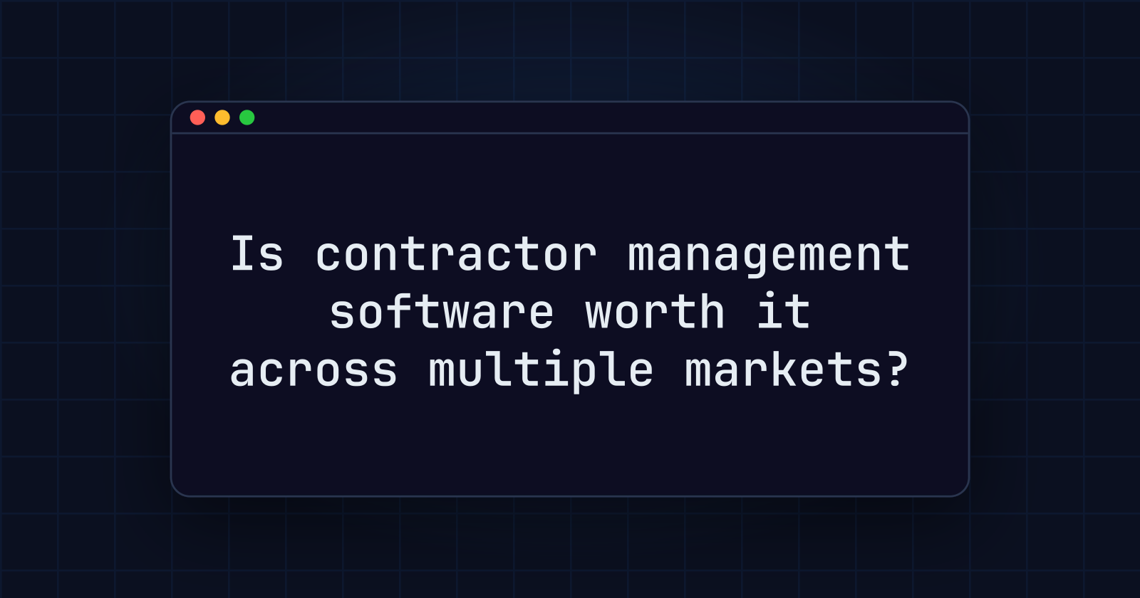 Is contractor management software worth it across multiple markets?