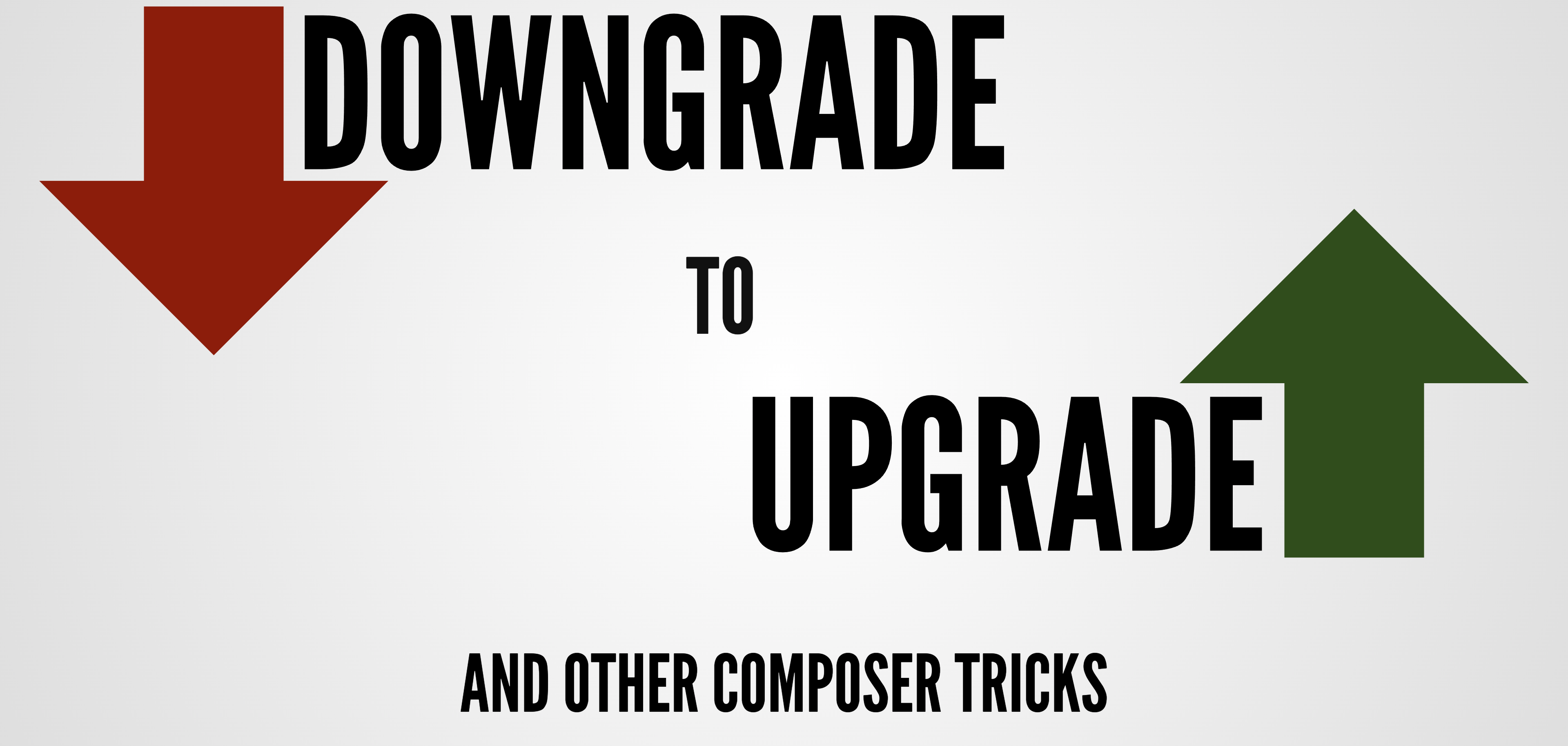 Downgrade to Upgrade and Other Composer Tricks