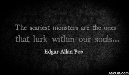 The scariest monsters are the ones that lurk within our souls.