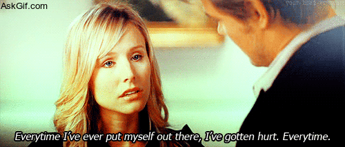 Everytime I've ever put myself out there, I've gotten hurt