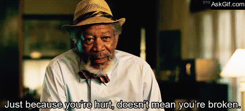 Just because you're hurt, doesn't mean you're broken