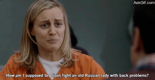 How am I supposed to prison fight an old Russian lady with back problems?