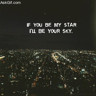 If you be my star, I'll be your sky.