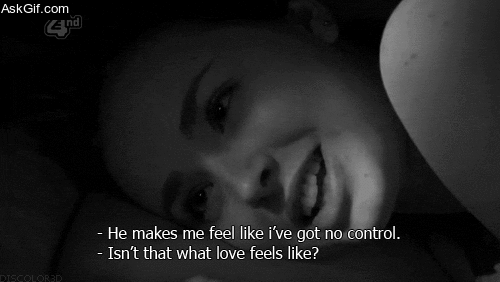 He makes me feel like I've got no control, Isn't that what love feels like?