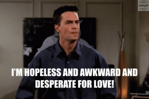 When it is valentines day and you are desperately looking for a date.