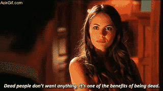 Dead people don't want anything, it's one of the benefits of being dead.