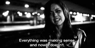 Everything was making sense, and now it doesn't