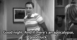 Good night, And if there's an apocalypse, good luck.