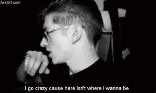 I go crazy cause here isn't where I wanna be.