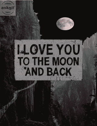 I love you to the moon and back.