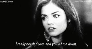 I really needed you, and you let me down.