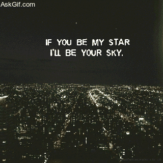 If you be my star, I'll be your sky.