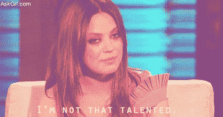 I'm not that talented.