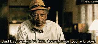 Just because you're hurt, doesn't mean you're broken