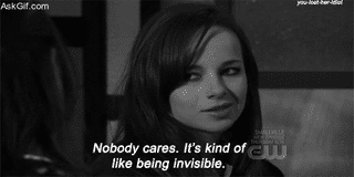 Nobody cares, It's kind of like being invisible.