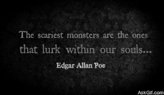 The scariest monsters are the ones that lurk within our souls.