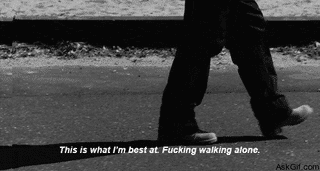 This is what I'm best at, Fucking walking alone.
