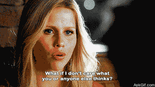 What if I don't care what you or anyone else thinks?