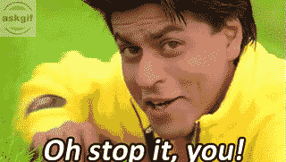 When somebody praises you too much.