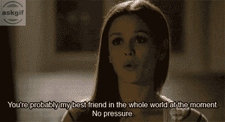 इस समय आप पूरी दुनिया में शायद मेरा सबसे अच्छा दोस्त हो। कोई दबाव नहीं।