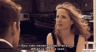 You can never replace anyone, What is lost is lost.