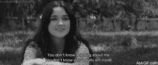 You don't know anything about me, You don't know who I really am inside.
