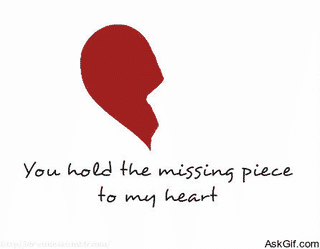 You hold the missing piece to my heart.