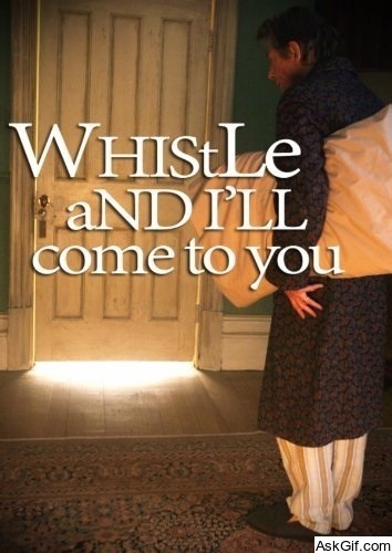 Whistle and I'll Come to You