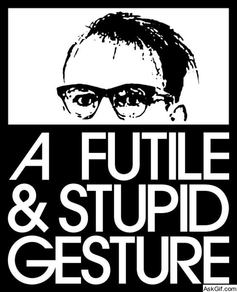 A Futile and Stupid Gesture