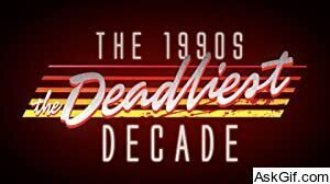 1990s: The Deadliest Decade