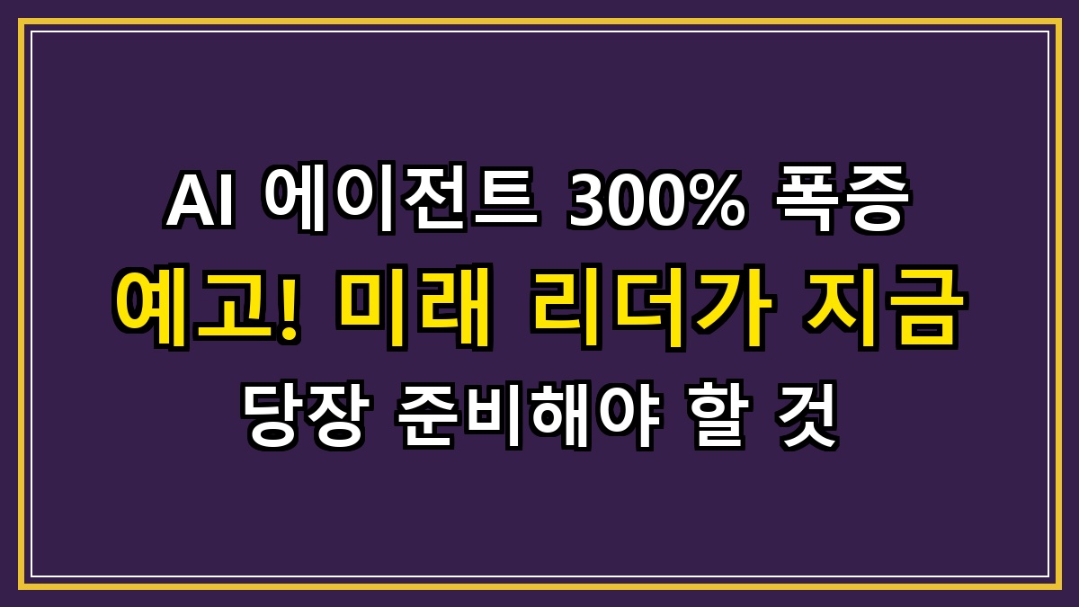 AI 에이전트 300% 폭증 예고! 미래 리더가 지금 당장 준비해야 할 것