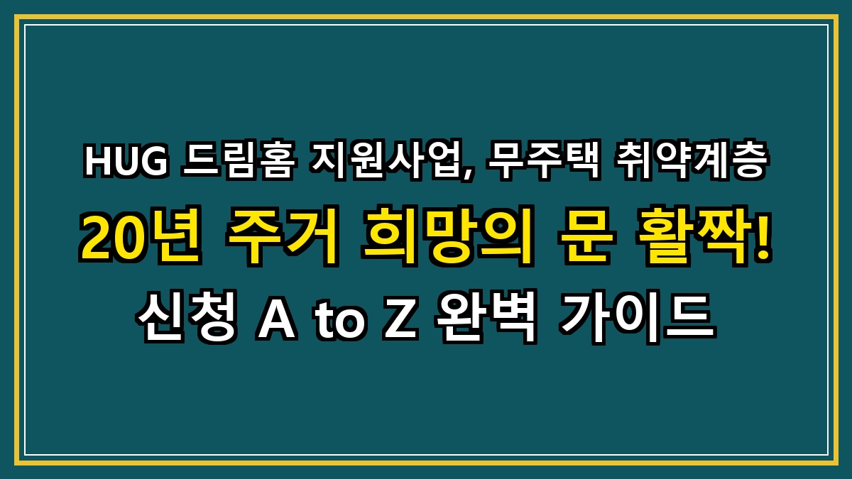HUG 드림홈 지원사업, 무주택 취약계층 20년 주거 희망의 문 활짝! 신청 A to Z 완벽 가이드