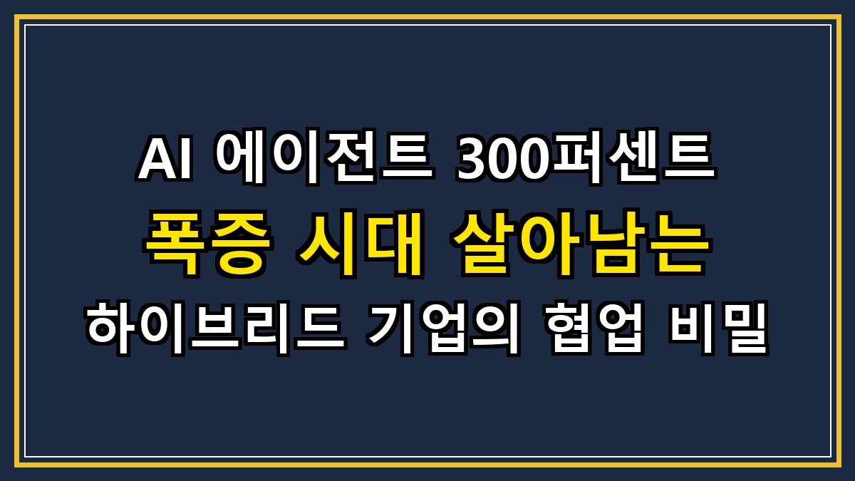 AI 에이전트 300퍼센트 폭증 시대 살아남는 하이브리드 기업의 협업 비밀