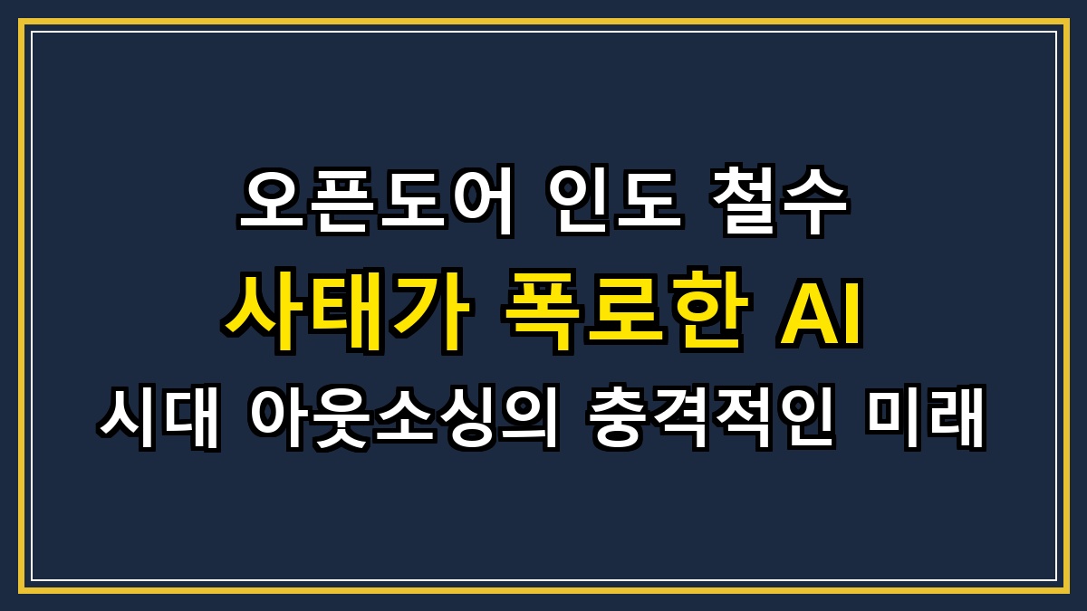오픈도어 인도 철수 사태가 폭로한 AI 시대 아웃소싱의 충격적인 미래
