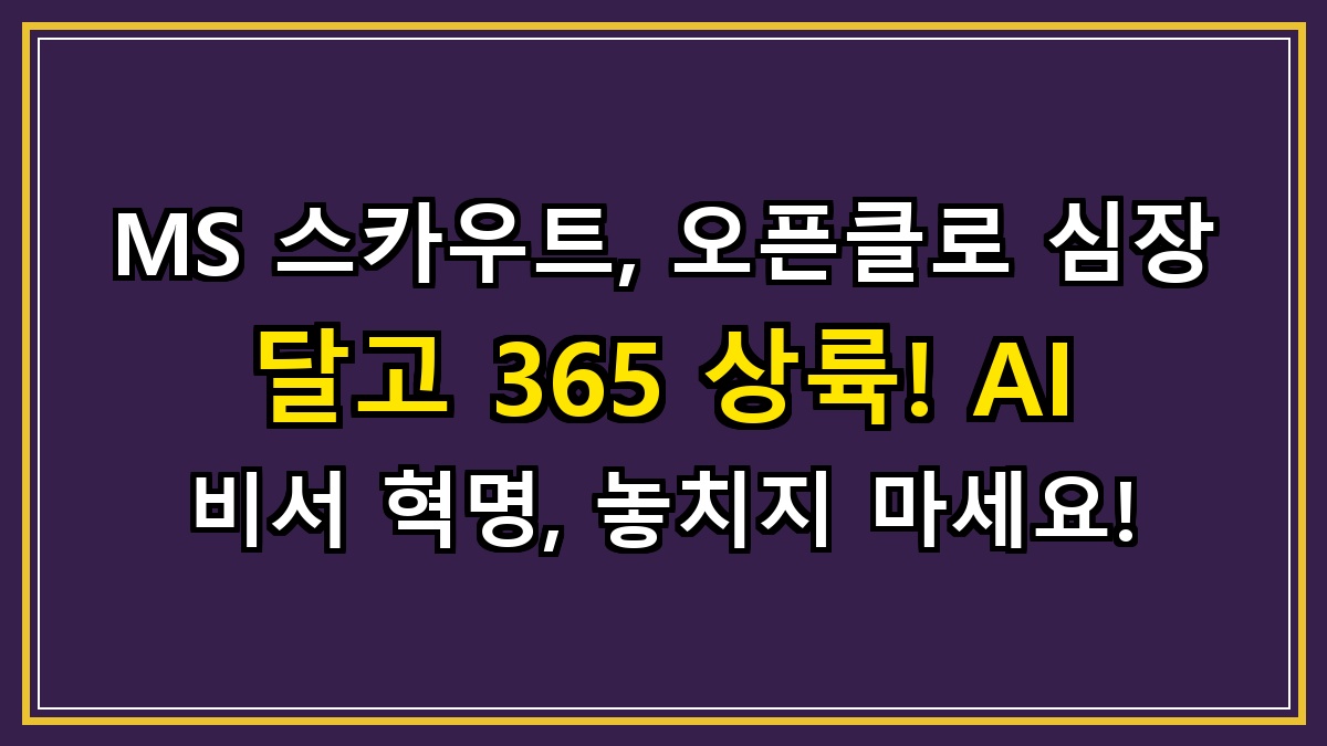 MS 스카우트, 오픈클로 심장 달고 365 상륙! AI 비서 혁명, 놓치지 마세요!