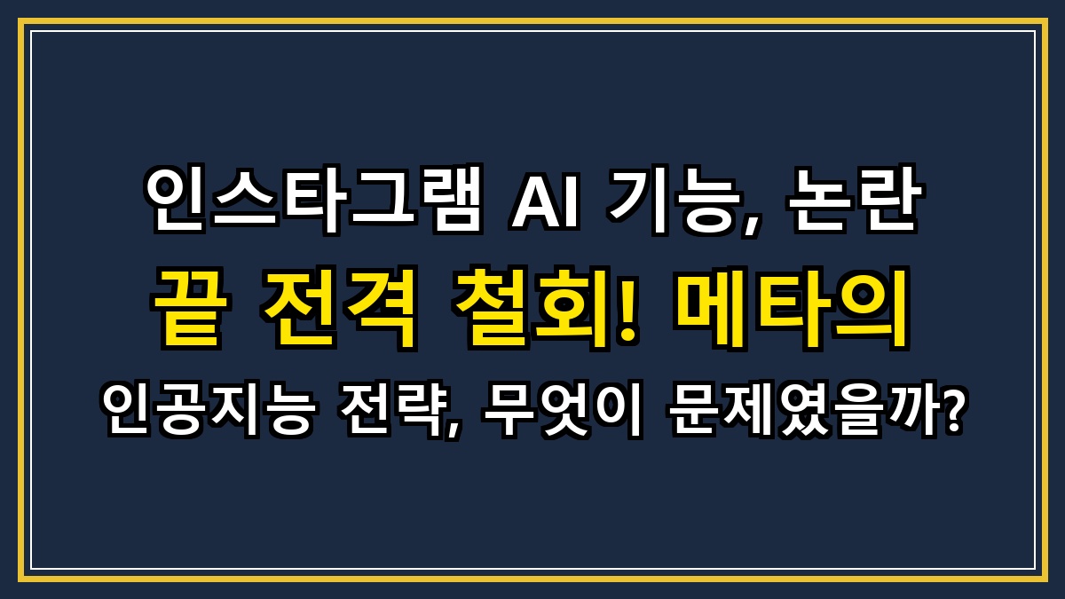 인스타그램 AI 기능, 논란 끝 전격 철회! 메타의 인공지능 전략, 무엇이 문제였을까?