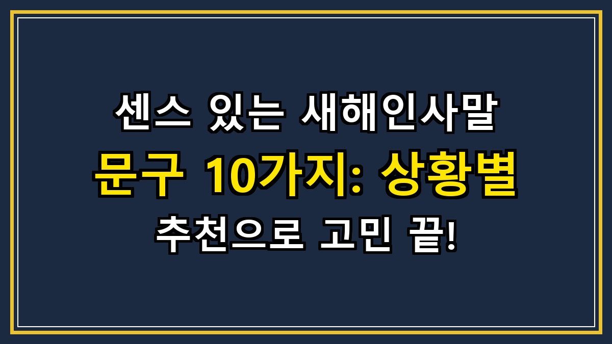 센스 있는 새해인사말 문구 10가지: 상황별 추천으로 고민 끝!