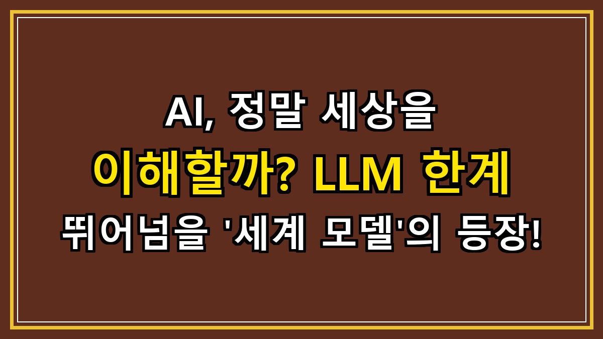 AI, 정말 세상을 이해할까? LLM 한계 뛰어넘을 '세계 모델'의 등장!