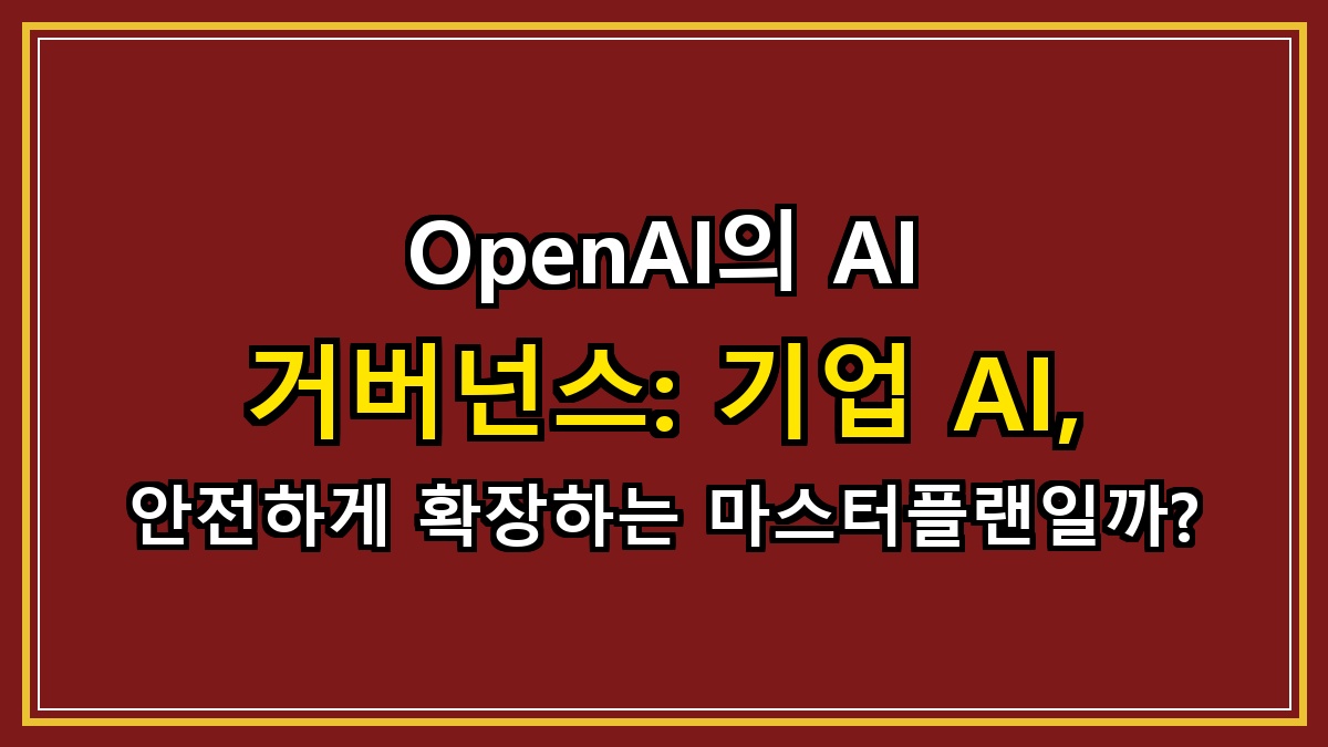 OpenAI의 AI 거버넌스: 기업 AI, 안전하게 확장하는 마스터플랜일까?