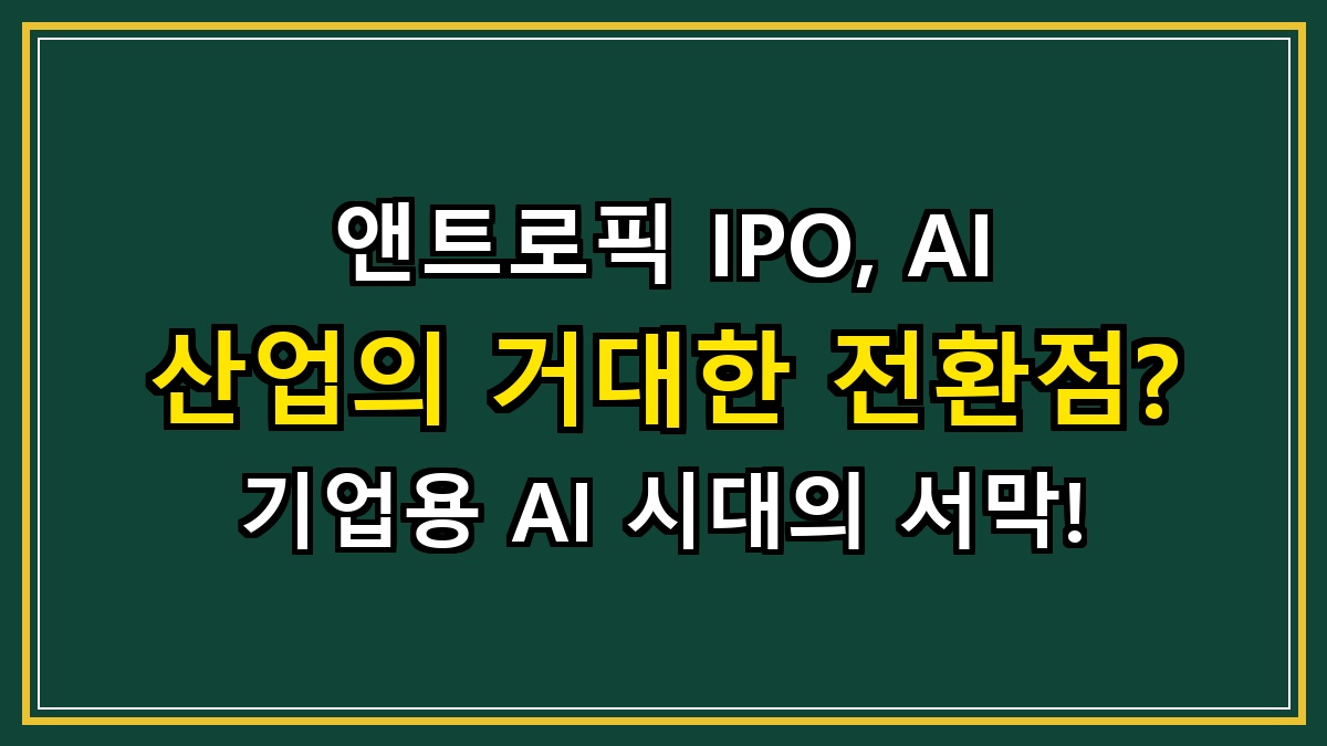 앤트로픽 IPO, AI 산업의 거대한 전환점? 기업용 AI 시대의 서막!
