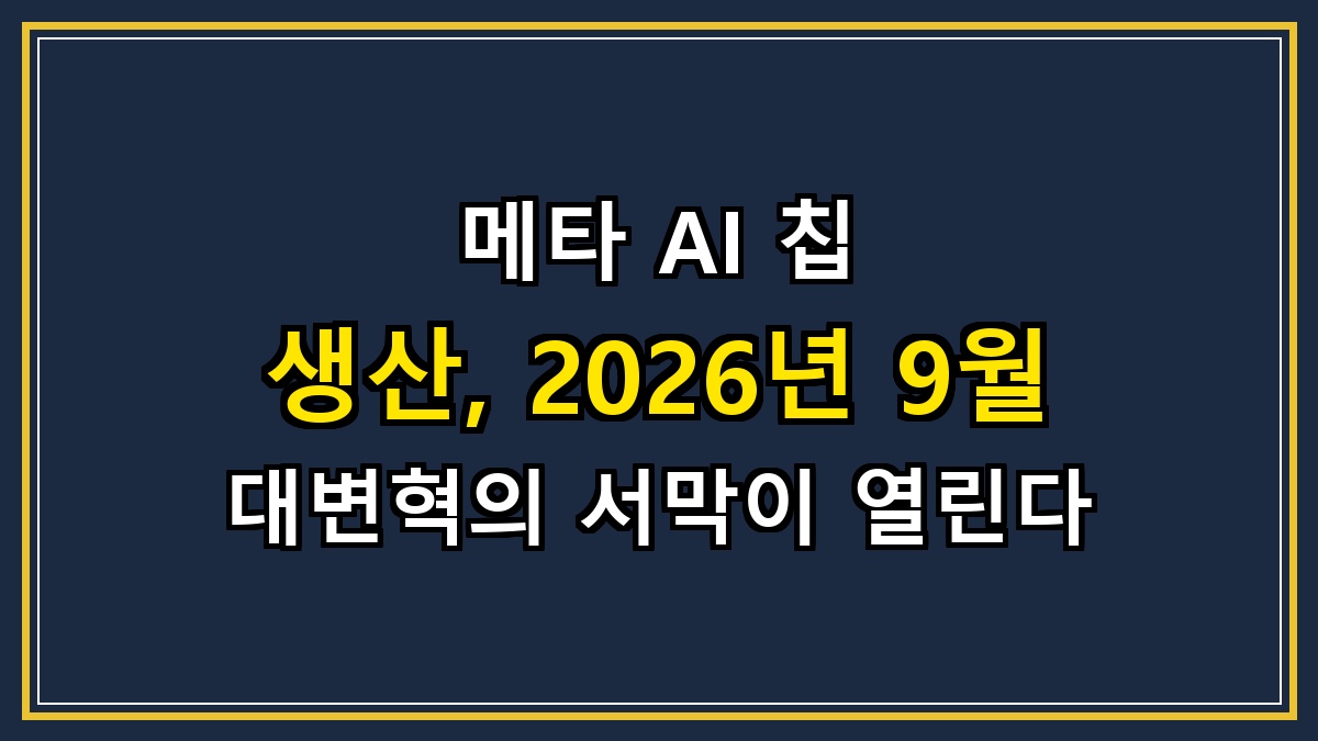 메타 AI 칩 생산, 2026년 9월 대변혁의 서막이 열린다