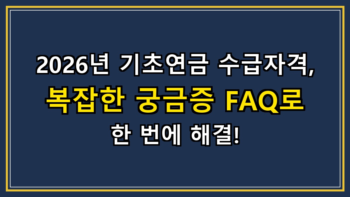 2026년 기초연금 수급자격, 복잡한 궁금증 FAQ로 한 번에 해결!